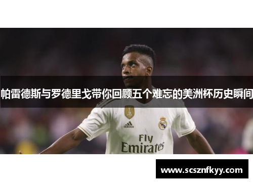 帕雷德斯与罗德里戈带你回顾五个难忘的美洲杯历史瞬间