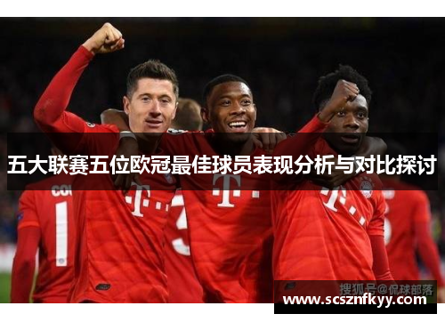 五大联赛五位欧冠最佳球员表现分析与对比探讨