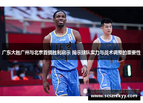 广东大胜广州与北京首钢胜利启示 揭示球队实力与战术调整的重要性