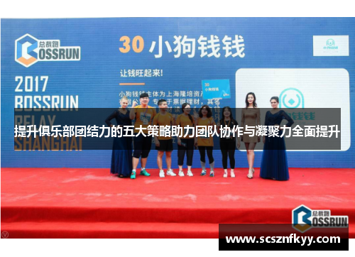 提升俱乐部团结力的五大策略助力团队协作与凝聚力全面提升