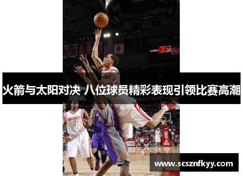 火箭与太阳对决 八位球员精彩表现引领比赛高潮