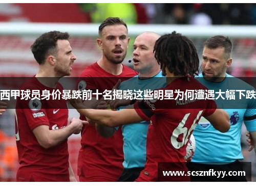 西甲球员身价暴跌前十名揭晓这些明星为何遭遇大幅下跌 西甲球员身价暴跌前十名揭晓这些明星为何遭遇大幅下跌