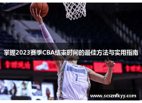 掌握2023赛季CBA结束时间的最佳方法与实用指南 掌握2023赛季CBA结束时间的最佳方法与实用指南